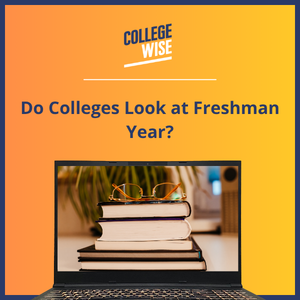 Do Colleges Look at Freshman Year